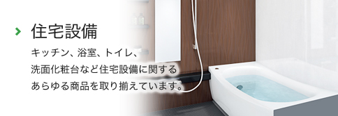 住宅設備 - キッチン、浴室、トイレ、洗面化粧台など住宅設備に関するあらゆる商品を取り揃えています。